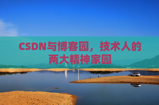 CSDN与博客园，技术人的两大精神家园
